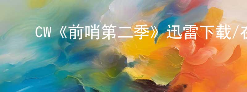﻿曾嘉俊发布﻿CW《前哨第二季》迅雷下载/在线观看/百度云-魔幻/科幻-美剧天堂